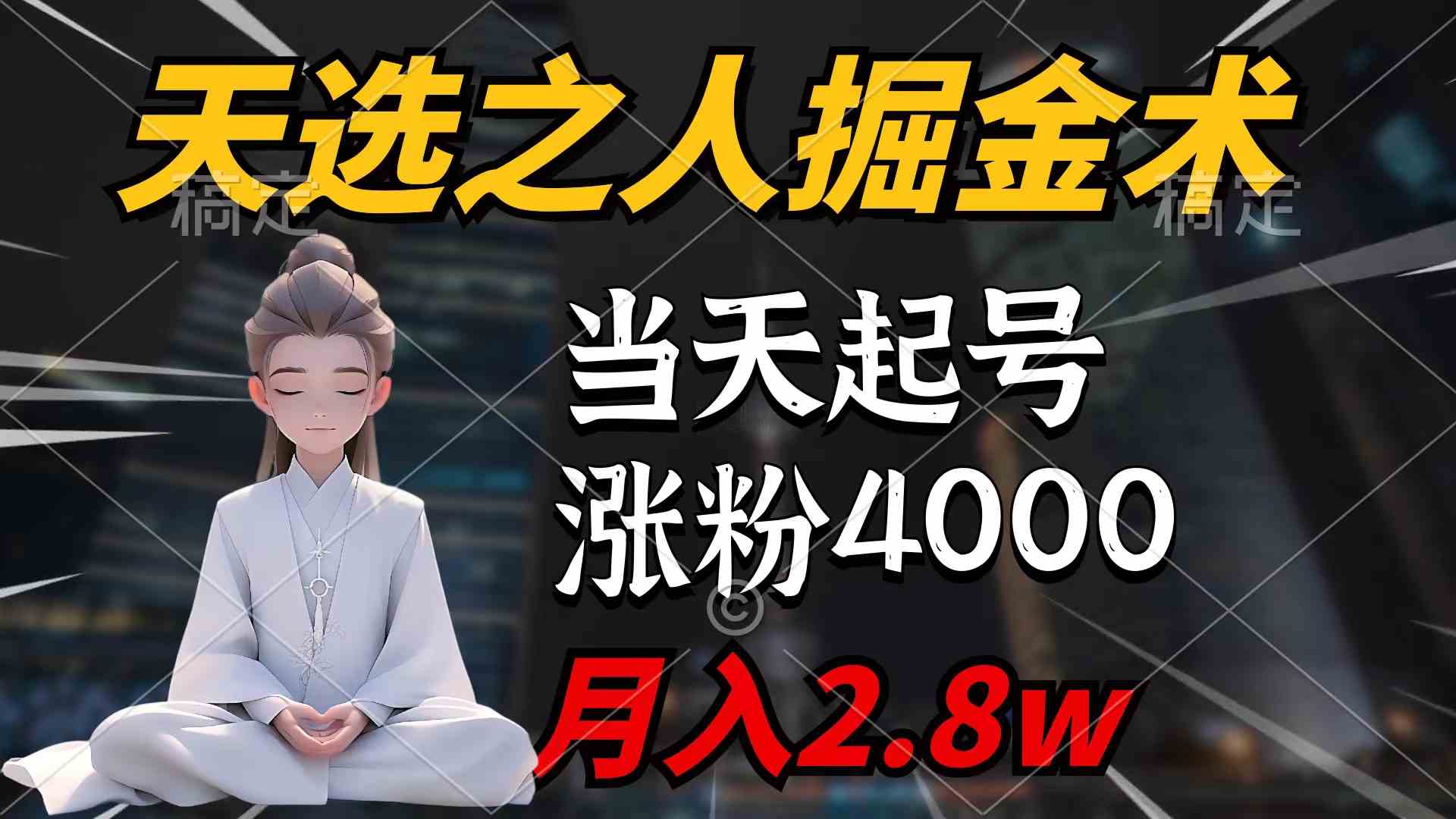（9613期）天选之人掘金术，当天起号，7条作品涨粉4000+，单月变现2.8w天选之人掘…-副业网