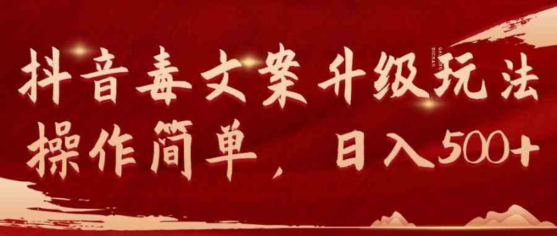 （9655期）抖音毒文案升级玩法，操作简单，日入500+-副业网