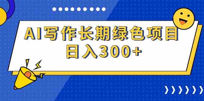 （9677期）AI写作长期绿色项目 日入300+-副业网
