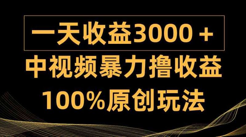 (9696期)中视频暴力撸收益,日入3000+,100%原创玩法,小白轻松上手多种变现方式-副业网