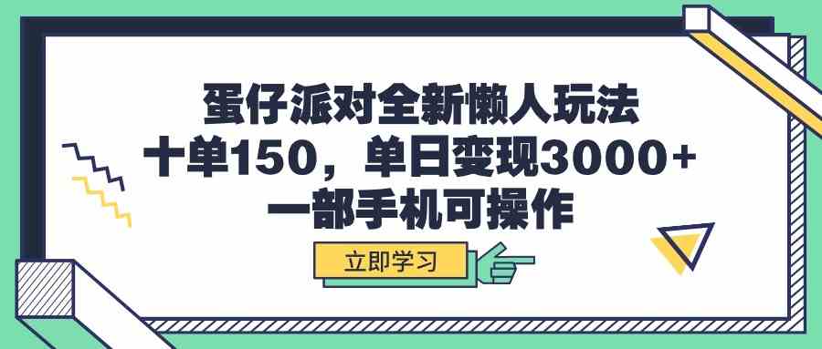 （9766期）蛋仔派对全新懒人玩法，十单150，单日变现3000+，一部手机可操作-副业网