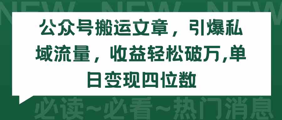 （9795期）公众号搬运文章，引爆私域流量，收益轻松破万，单日变现四位数-副业网