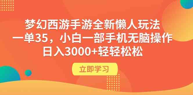 （9873期）梦幻西游手游全新懒人玩法 一单35 小白一部手机无脑操作 日入3000+轻轻松松-副业网
