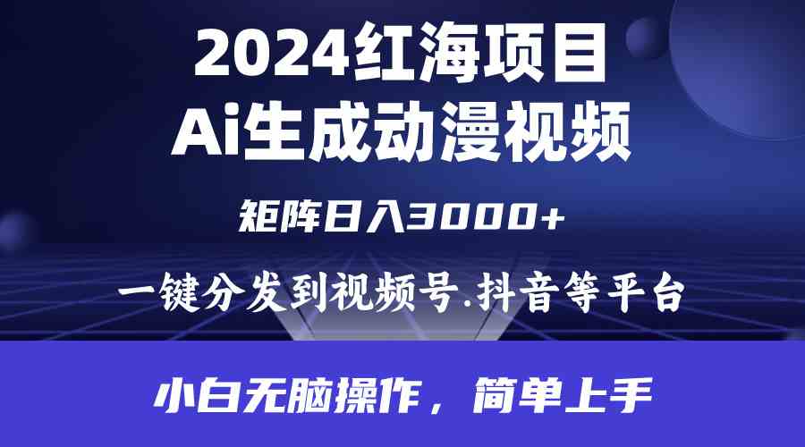 （9892期）2024年红海项目.通过ai制作动漫视频.每天几分钟。日入3000+.小白无脑操…-副业网
