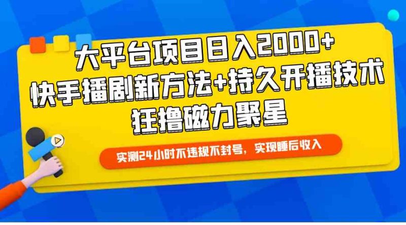 (9947期)大平台项目日入2000+,快手播剧新方法+持久开播技术,狂撸磁力聚星-副业网