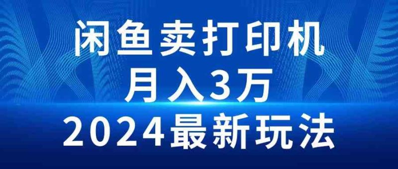 (10091期)2024闲鱼卖打印机,月入3万2024最新玩法-副业网