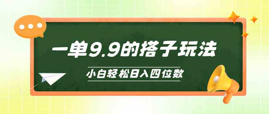 （10162期）小白也能轻松玩转的搭子项目，一单9.9，日入四位数-副业网