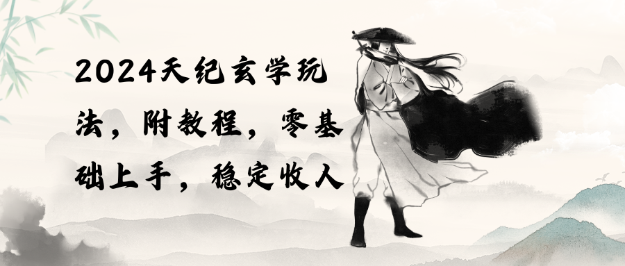 （10239期）2024天纪玄学玩法，零基础上手，稳定收入（教程+工具）-副业库