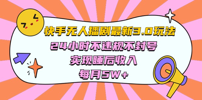 （10255期）快手 最新无人播剧3.0玩法，24小时不违规不封号，实现睡后收入，每…-副业网