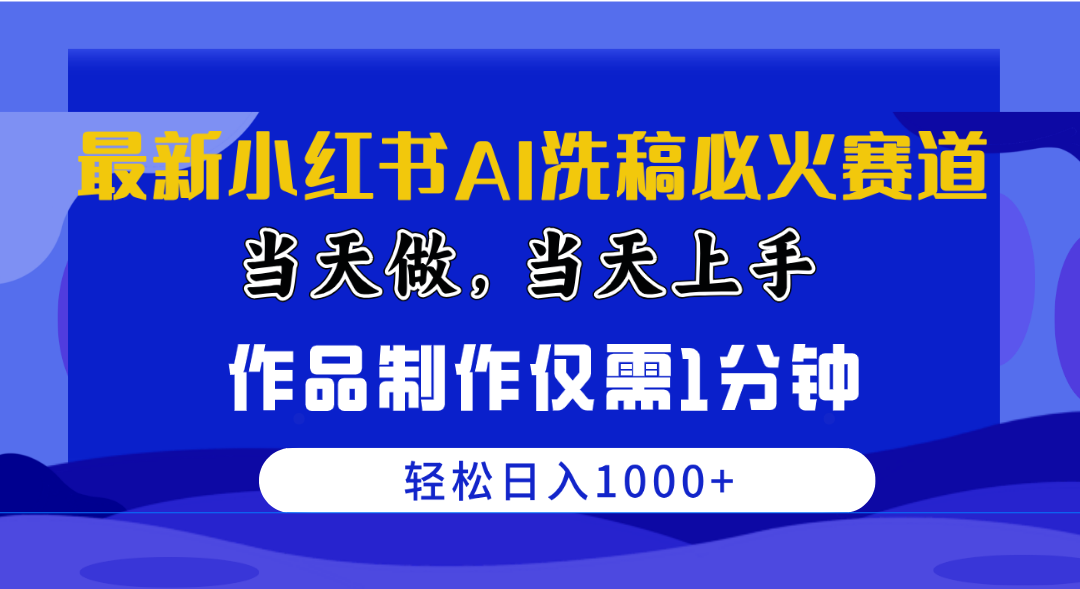 （10233期）最新小红书AI洗稿必火赛道，当天做当天上手 作品制作仅需1分钟，日入1000+-副业网