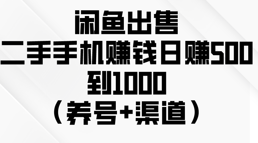（10269期）闲鱼出售二手手机赚钱，日赚500到1000（养号+渠道）-副业网