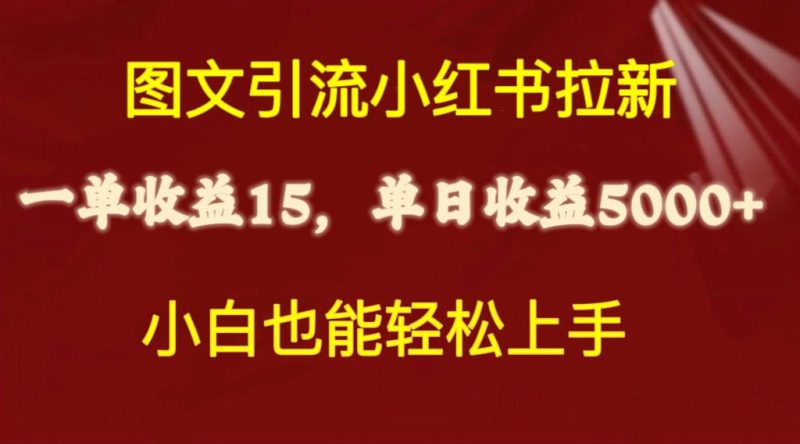 （10329期）图文引流小红书拉新一单15元，单日暴力收益5000+，小白也能轻松上手-副业库
