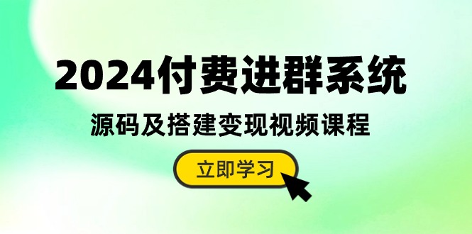 （10383期）2024付费进群系统，源码及搭建变现视频课程（教程+源码）-副业库