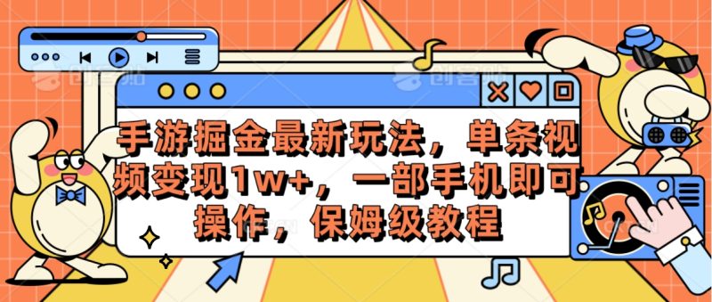 (10381期)手游掘金最新玩法,单条视频变现1w+,一部手机即可操作,保姆级教程-副业库