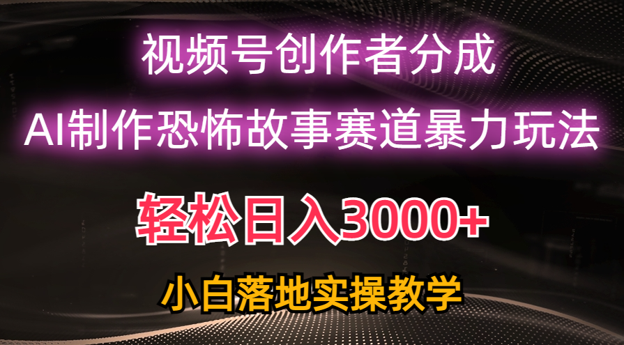 （10443期）日入3000+，视频号AI恐怖故事赛道暴力玩法，轻松过原创，小白也能轻松上手-副业网