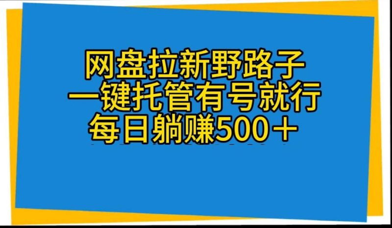 （10468期）网盘拉新野路子，一键托管有号就行，全自动代发视频，每日躺赚500＋-副业网