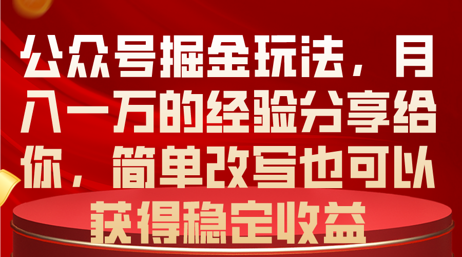 （10753期）公众号掘金玩法，月入一万的经验分享给你，简单改写也可以获得稳定收益-副业库