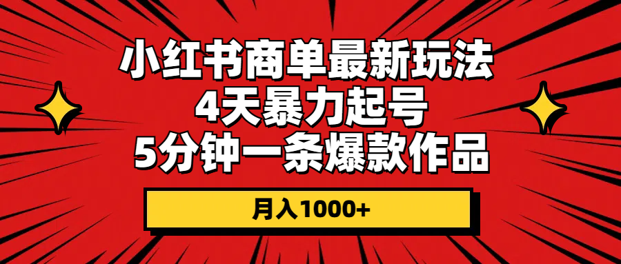 （10779期）小红书商单最新玩法 4天暴力起号 5分钟一条爆款作品 月入1000+-副业网
