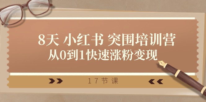 （10869期）28天 小红书 突围培训营，从0到1快速涨粉变现（17节课）-副业网