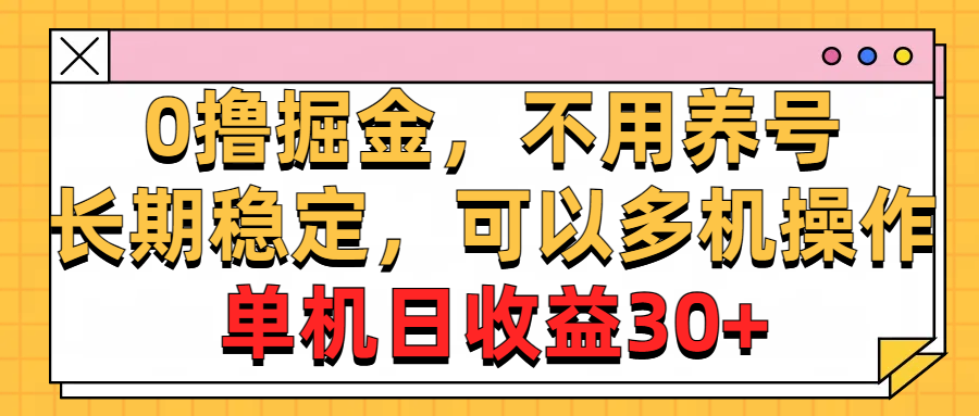 （10895期）0撸掘金，不用养号，长期稳定，可以多机操作，单机日收益30+-副业网