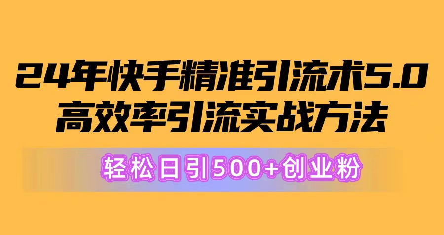 （10894期）24年快手精准引流术5.0，高效率引流实战方法，轻松日引500+创业粉-副业网