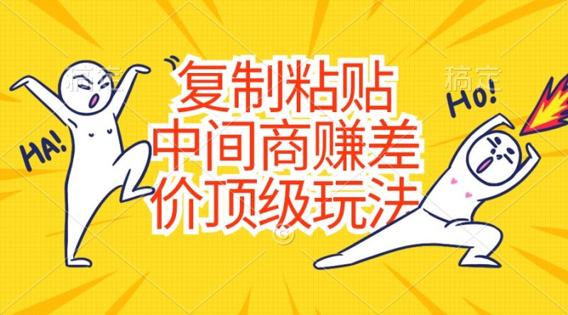 （10918期）复制粘贴，中间商赚差价顶级玩法，零成本，硬通货-副业网