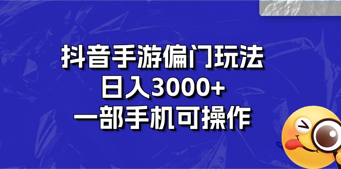 （10988期）抖音手游偏门玩法，日入3000+，一部手机可操作-副业库