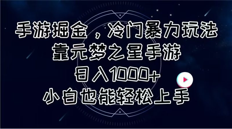 （11016期）手游掘金，冷门暴力玩法，靠元梦之星手游日入1000+，小白也能轻松上手-副业网
