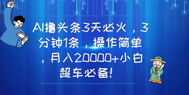 （11033期）AI撸头条3天必火，3分钟1条，操作简单，月入20000+小白超车必备！-副业网