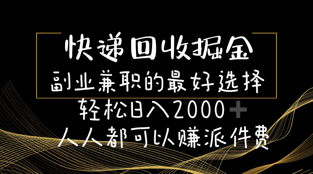 （11061期）快递回收掘金副业兼职的最好选择轻松日入2000-人人都可以赚派件费-副业库
