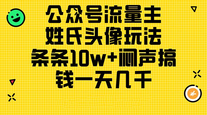 （11067期）公众号流量主，姓氏头像玩法，条条10w+闷声搞钱一天几千，详细教程-副业网