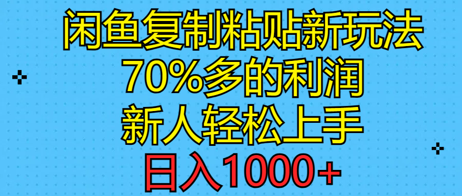 （11089期）闲鱼复制粘贴新玩法，70%利润，新人轻松上手，日入1000+-副业网