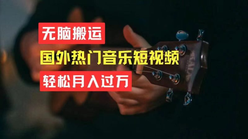 （11090期）无脑搬运国外热门音乐短视频，轻松月入过万-副业网