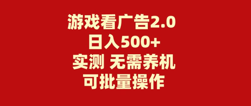 （11148期）游戏看广告2.0  无需养机 操作简单 没有成本 日入500+-副业网