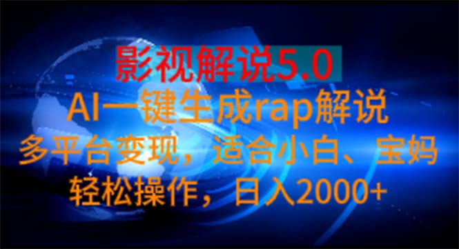 （11219期）影视解说5.0  AI一键生成rap解说 多平台变现，适合小白，日入2000+-副业网