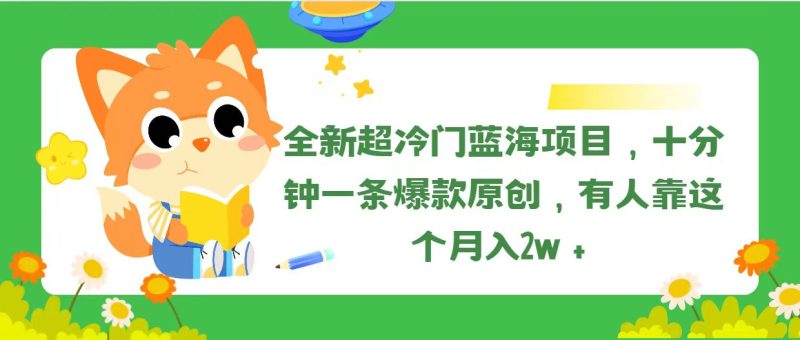 （11271期）全新超冷门蓝海项目，十分钟一条爆款原创，有人靠这个月入2w＋-副业网