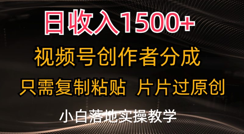 （11339期）日收入1500+，视频号创作者分成，只需复制粘贴，片片过原创，小白也可…-副业网