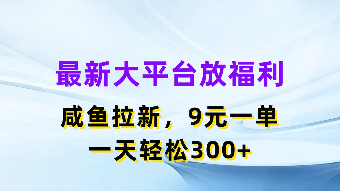 （11403期）最新蓝海项目，闲鱼平台放福利，拉新一单9元，轻轻松松日入300+-副业库