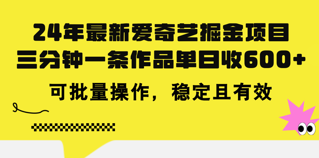 （11423期）24年 最新爱奇艺掘金项目，三分钟一条作品单日收600+，可批量操作，稳…-副业网