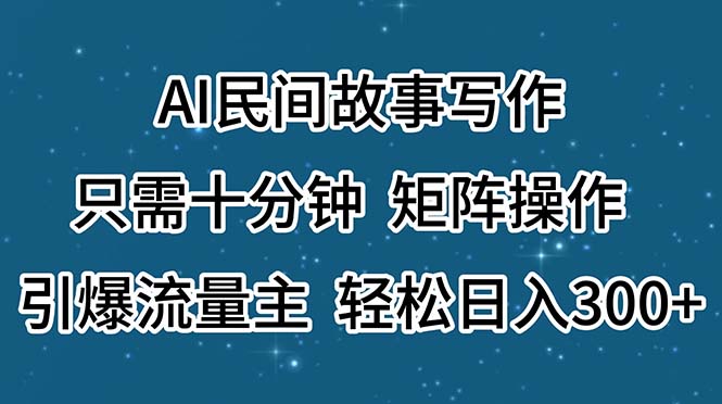 （11559期）AI民间故事写作，只需十分钟，矩阵操作，引爆流量主，轻松日入300+-副业网