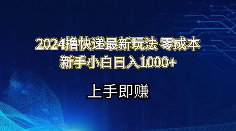 (11680期)2024撸快递最新玩法零成本新手小白日入1000+-副业网