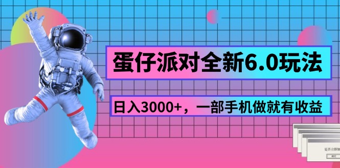 （11660期）蛋仔派对全新6.0玩法，，日入3000+，一部手机做就有收益-副业库