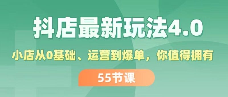 (11748期)抖店最新玩法4.0,小店从0基础、运营到爆单,你值得拥有(55节)-副业网