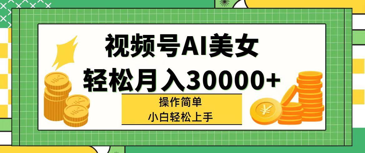 （11812期）视频号AI美女，轻松月入30000+,操作简单小白也能轻松上手-副业库