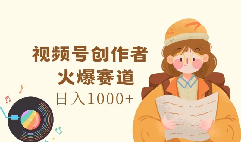 （11833期）视频号创作者，火爆赛道，日入1000+-副业网