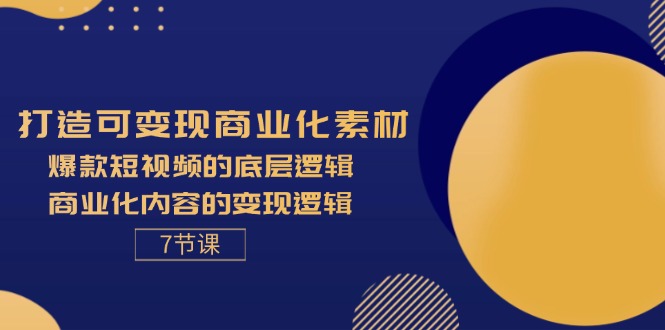 （11829期）打造可变现商业化素材，爆款短视频的底层逻辑，商业化内容的变现逻辑-7节-副业网