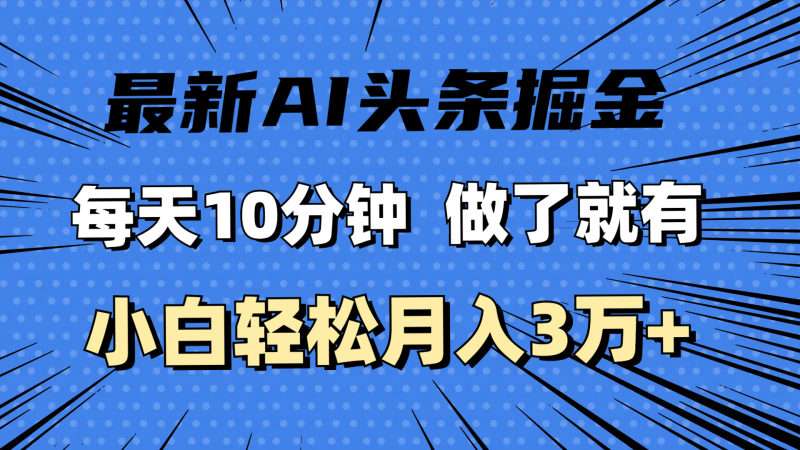 （11889期）最新AI头条掘金，每天10分钟，做了就有，小白也能月入3万+-副业网