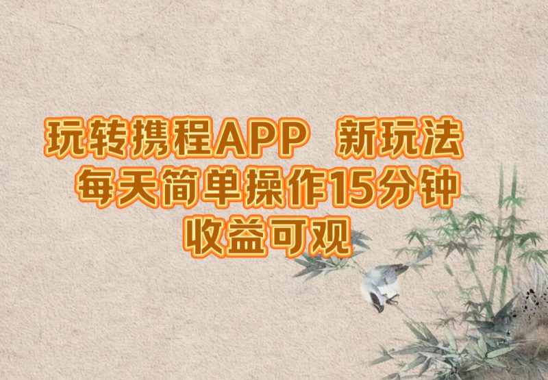 （12705期）玩转携程APP，新玩法，每天简单操作15分钟，收益可观-副业网