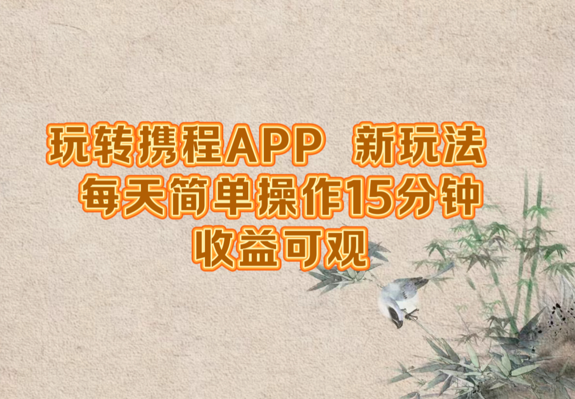 （12705期）玩转携程APP，新玩法，每天简单操作15分钟，收益可观-副业网