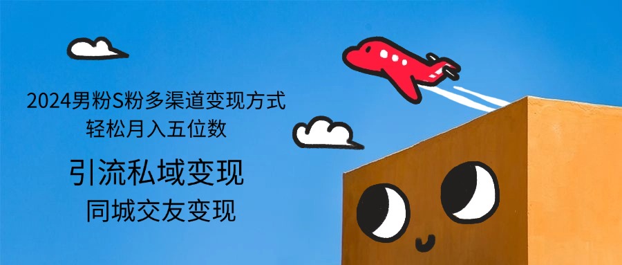 （12664期）2024男粉S粉多渠道变现方式轻松月入五位数-副业网
